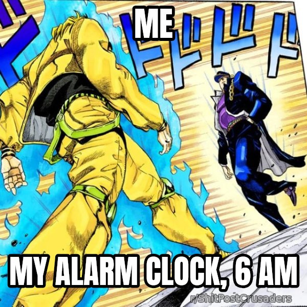 Oh? You're Approaching Me? meme: Me / My alarm clock, 6 AM