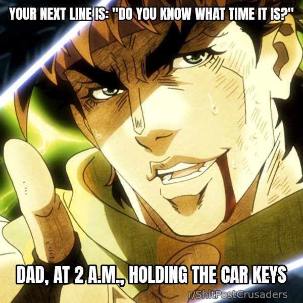 Your Next Line Is... meme: Your next line is: "Do you know what time it is?" / Dad, at 2 a.m., holding the car keys