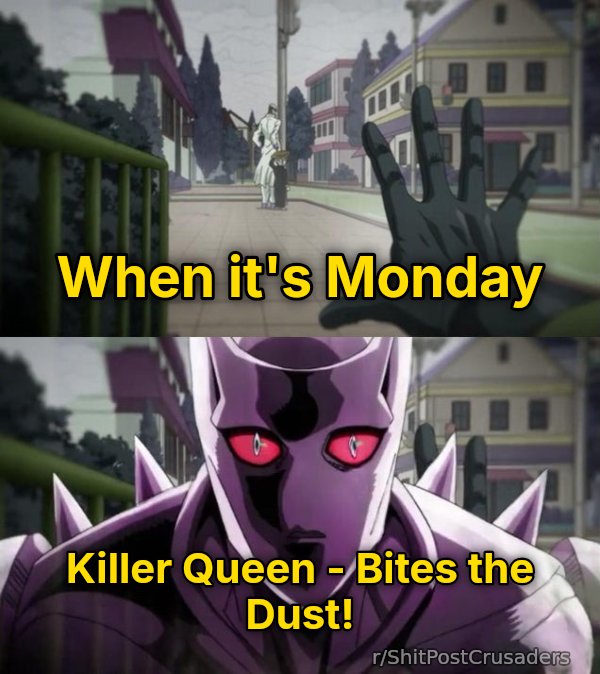 Bites the Dust meme: When it's Monday / Killer Queen - Bites the Dust!